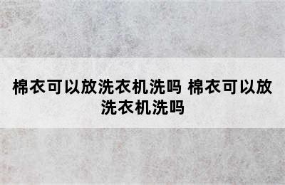 棉衣可以放洗衣机洗吗 棉衣可以放洗衣机洗吗